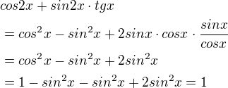 $cos2x+sin2x \cdot tgx\nl = cos^2 x-sin^2 x+2sinx \cdot cosx \cdot \frac{sinx}{cosx}\nl =cos^2 x-sin^2 x+2sin^2 x \nl = 1-sin^2 x- sin^2 x + 2sin^2 x=1 $