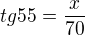 $tg 55 = \frac {x}{70}$