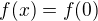$f(x)=f(0)$
