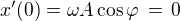$x'(0) = \omega A \cos \varphi \,=\, 0$