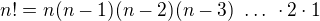 $n!=n(n-1)(n-2)(n-3) \ \ldots \ \cdot 2 \cdot 1 $