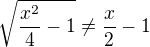$\sqrt{\frac{x^2}{4}-1}\neq \frac{x}{2}-1$