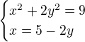 $\begin{cases}x^2+2y^2=9\\x=5-2y\end{cases}$