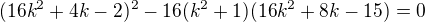 $(16k^2+4k-2)^2-16(k^2+1)(16k^2+8k-15)=0$