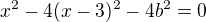 $x^2-4(x-3)^2-4b^2=0$