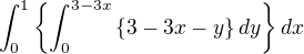 $\int_{0}^{1}\{\int_{0}^{3-3x}\{3-3x-y\}dy\}dx$