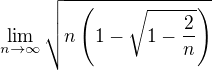 $\lim_{n\to\infty }\sqrt{n\left(1-\sqrt{1-\frac{2}{n}}\right)}$