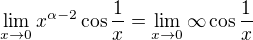 $\lim_{x\to0}x^{\alpha -2}\cos \frac{1}{x}=\lim_{x\to0}\infty \cos \frac{1}{x}$