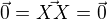 $\vec {0} = \vec {XX} = \vec {0}$