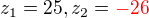 $z_{1}=25, z_{2}=\color{red}-26$