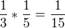 $\frac{1}{3}*\frac{1}{5}=\frac{1}{15}$