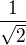 $\frac{1}{\sqrt 2}$