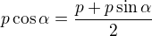 $p\cos\alpha = \frac{p + p\sin\alpha}{2}$