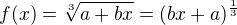 $f(x)=\sqrt[3]{a+bx} = (bx+a)^{\frac{1}{3}}$