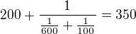 $200+\frac{1}{\frac{1}{600}+\frac{1}{100}}=350$