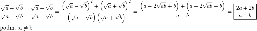 $\frac{\sqrt{a}-\sqrt{b}}{\sqrt{a}+\sqrt{b}}+\frac{\sqrt{a}+\sqrt{b}}{\sqrt{a}-\sqrt{b}}=\frac{{\(\sqrt{a}-\sqrt{b}\)}^2+{\(\sqrt{a}+\sqrt{b}\)}^2}{\(\sqrt{a}-\sqrt{b}\)\(\sqrt{a}+\sqrt{b}\)}=\frac{\(a-2\sqrt{ab}+b\)+\(a+2\sqrt{ab}+b\)}{a-b}=\boxed{\frac{2a+2b}{a-b}} \nl \rm{podm.:}a\neq b$