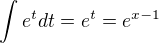 $\int e^t dt = e^t = e^{x-1}$