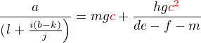 $\frac{a}{(\left l+\frac{i(b-k)}{j}\right)}=mg\color{red}c\color{black}+\frac{hg\color{red}c^2}{de-f-m}$