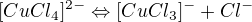 $[CuCl_{4}]^{2-}\Leftrightarrow [CuCl_{3}]^{-}+Cl^{-}$
