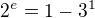 $2^{e}=1-3^{1}$