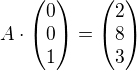 $A\cdot\begin{pmatrix}0\\0\\1\end{pmatrix}=\begin{pmatrix}2\\8\\3\end{pmatrix}$