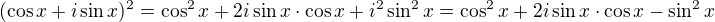 $(\cos x+i\sin x)^{2}=\cos ^{2}x+2i\sin x\cdot \cos x+i^{2}\sin^{2} x=\cos ^{2}x+2i\sin x\cdot \cos x-\sin^{2} x$