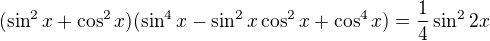$(\sin ^{2}x+\cos ^{2}x)(\sin ^{4}x-\sin ^{2}x\cos ^{2}x+\cos ^{4}x)=\frac{1}{4}\sin ^{2}2x$