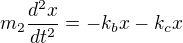 $m_2 \frac{d^2x}{dt^2} = - k_bx - k_cx$