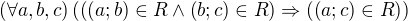 $\left(\forall a,b,c\right)\left(\left(\left(a;b\right)\in R\wedge \left(b;c\right)\in R\right)\Rightarrow \left(\left(a;c\right)\in R\right)\right)$