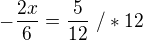 $-\frac{2x}{6}=\frac{5}{12}� /*12$