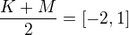 $\frac{K+M}{2}=[-2,1]$