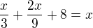 $\frac x3+\frac{2x}{9}+8=x$