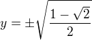 $y=\pm \sqrt{\frac{1-\sqrt{2}}{2}}$