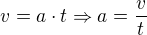$v=a\cdot t\Rightarrow a=\frac{v}{t}$