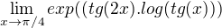 $\lim_{x\to\pi /4}exp((tg(2x).log(tg(x)))$