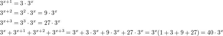 $3^{x+1}=3\cdot 3^x\nl3^{x+2}=3^2\cdot 3^x=9\cdot 3^x\nl3^{x+3}=3^3\cdot 3^x=27\cdot 3^x\nl3^x+3^{x+1}+3^{x+2}+3^{x+3}=3^x+3\cdot 3^x+9\cdot 3^x+27\cdot 3^x=3^x(1+3+9+27)=40\cdot 3^x$