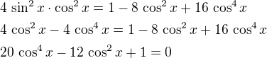 $4\,\sin^2 x\cdot\cos^2 x=1-8\,\cos^2 x+16\,\cos^4 x\nl4\,\cos^2 x-4\,\cos^4 x=1-8\,\cos^2 x+16\,\cos^4 x\nl20\,\cos^4 x-12\,\cos^2 x+1=0$
