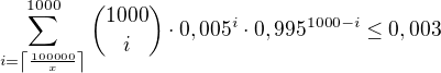 $\sum_{i=\left\lceil\frac{100000}{x}\right\rceil}^{1000}{\binom{1000}{i}\cdot 0,005^{i}\cdot 0,995^{1000-i}}\leq 0,003$