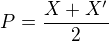 $P = \frac {X + X'}{2}$