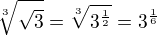 $\sqrt[3]{\sqrt{3}}=\sqrt[3]{{3}^{\frac12}}=3^{\frac16}$