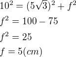 $10^2=(5\sqrt{3})^2+f^2\nlf^2=100-75\nlf^2=25\nlf=5(cm)$