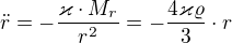 $\ddot{r} = -\frac{\varkappa \cdot M_r}{r^2}=-\frac{4\varkappa \varrho}{3}\cdot r$