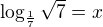 $\log_{\frac{1}{7}}\sqrt{7}=x$