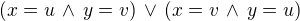 $(x = u \,\wedge \,y = v) \,\vee\, (x = v \,\wedge \, y = u)$