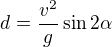 $d = \frac{v^2}{g} \sin 2\alpha$