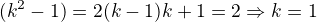 $(k^2 -1) = 2(k-1) \LeftRightarrow k+1 = 2 \Rightarrow k = 1$