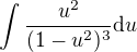 $\int \frac{u^2}{(1-u^2)^{3}} {\d u}$
