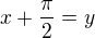 $x+\frac{\pi}{2}=y$