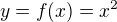 $y = f(x) = x^2$