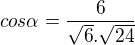 $cos\alpha=\frac{6}{\sqrt{6}.\sqrt{24}}$